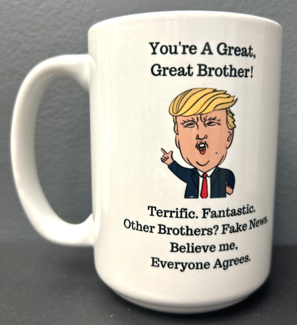 Donald Trump Novelty Coffee Cocoa Tea Mug Terrific Fantastic Brother Fake News